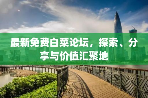最新免費(fèi)白菜論壇，探索、分享與價(jià)值匯聚地