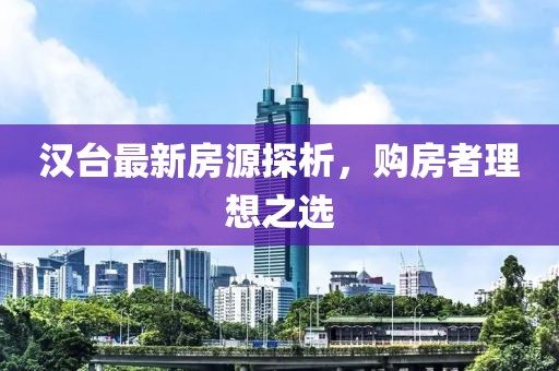 漢臺(tái)最新房源探析，購(gòu)房者理想之選