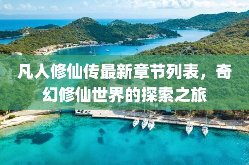 凡人修仙傳最新章節(jié)列表，奇幻修仙世界的探索之旅