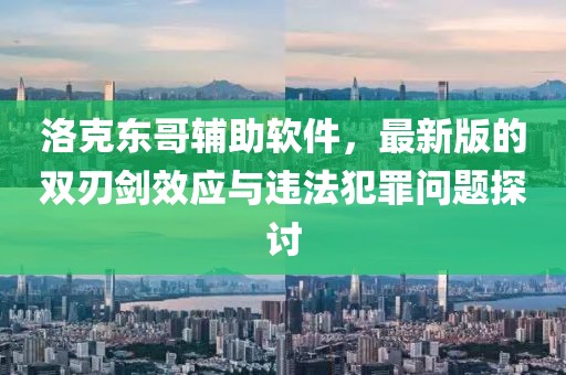 洛克東哥輔助軟件，最新版的雙刃劍效應(yīng)與違法犯罪問題探討