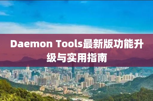 Daemon Tools最新版功能升級(jí)與實(shí)用指南