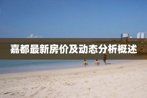 嘉都最新房價及動態(tài)分析概述