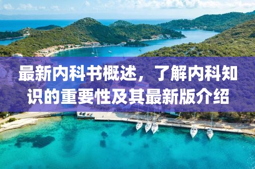 最新內(nèi)科書概述，了解內(nèi)科知識(shí)的重要性及其最新版介紹