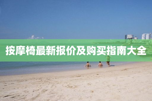 按摩椅最新報(bào)價(jià)及購(gòu)買(mǎi)指南大全