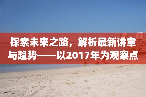 探索未來(lái)之路，解析最新講章與趨勢(shì)——以2017年為觀察點(diǎn)