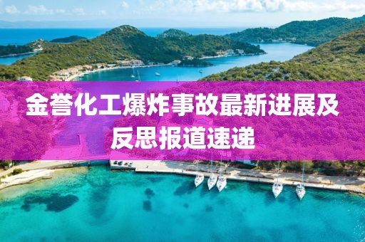 金譽化工爆炸事故最新進展及反思報道速遞