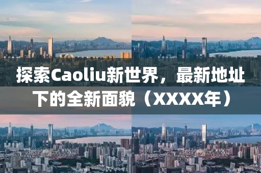 探索Caoliu新世界，最新地址下的全新面貌（XXXX年）