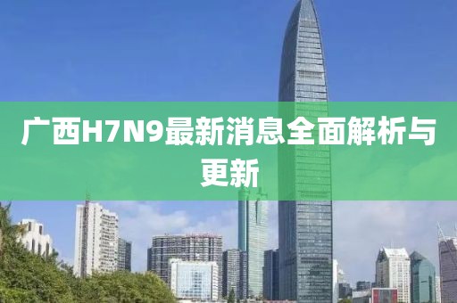 廣西H7N9最新消息全面解析與更新