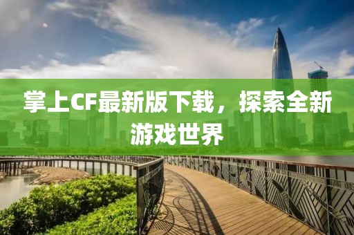掌上CF最新版下載，探索全新游戲世界