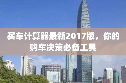 買車計算器最新2017版，你的購車決策必備工具