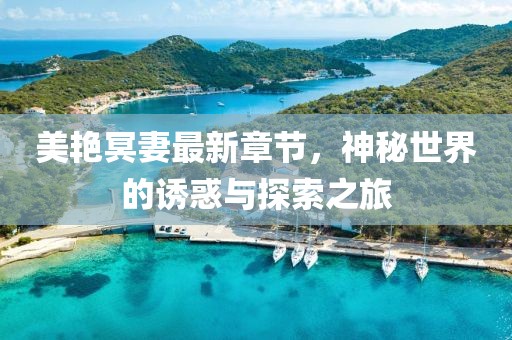 美艷冥妻最新章節(jié)，神秘世界的誘惑與探索之旅