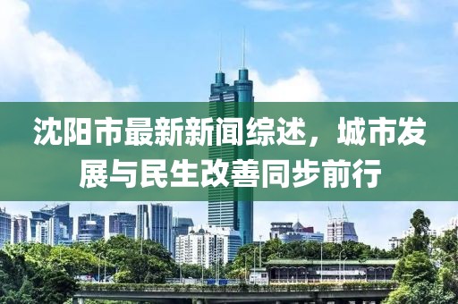 沈陽市最新新聞綜述，城市發(fā)展與民生改善同步前行