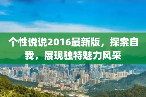 個性說說2016最新版，探索自我，展現(xiàn)獨特魅力風(fēng)采