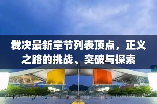 裁決最新章節(jié)列表頂點，正義之路的挑戰(zhàn)、突破與探索