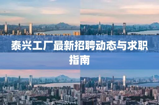 泰興工廠最新招聘動(dòng)態(tài)與求職指南