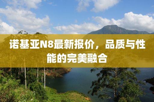 諾基亞N8最新報價，品質(zhì)與性能的完美融合