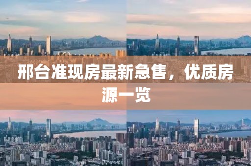 邢臺(tái)準(zhǔn)現(xiàn)房最新急售，優(yōu)質(zhì)房源一覽