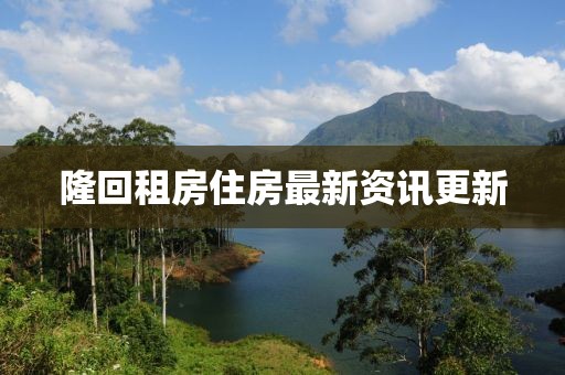隆回租房住房最新資訊更新