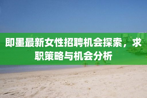 即墨最新女性招聘機(jī)會(huì)探索，求職策略與機(jī)會(huì)分析