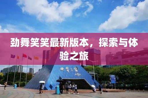 勁舞笑笑最新版本，探索與體驗之旅
