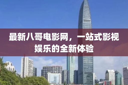最新八哥電影網(wǎng)，一站式影視娛樂(lè)的全新體驗(yàn)