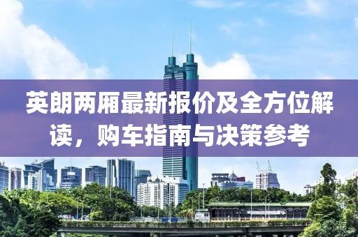 英朗兩廂最新報價及全方位解讀，購車指南與決策參考