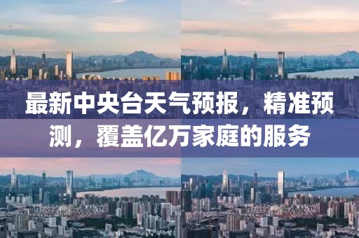 最新中央臺(tái)天氣預(yù)報(bào)，精準(zhǔn)預(yù)測(cè)，覆蓋億萬(wàn)家庭的服務(wù)