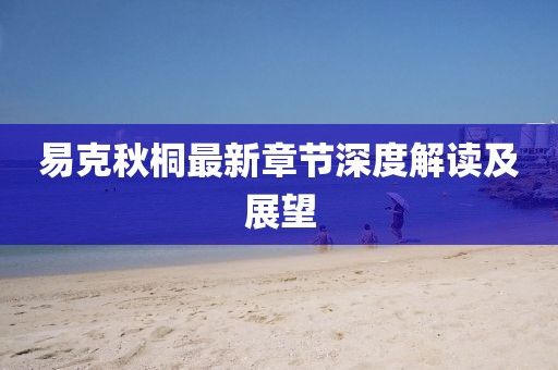 易克秋桐最新章節(jié)深度解讀及展望