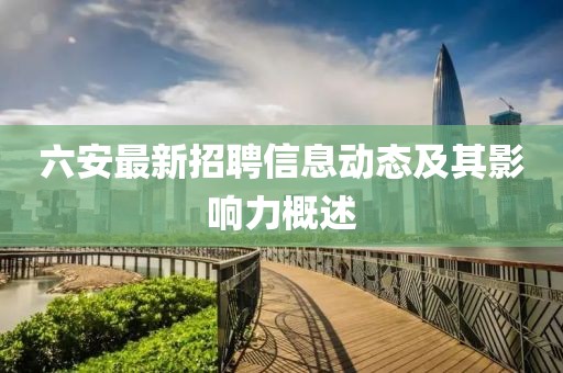 六安最新招聘信息動態(tài)及其影響力概述