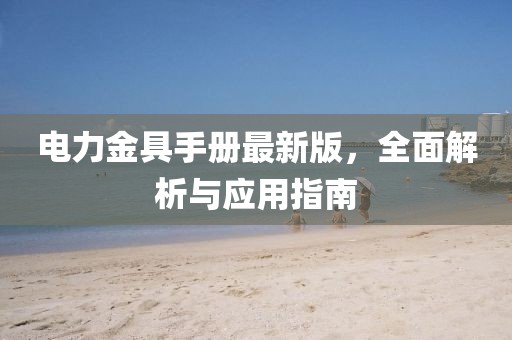 電力金具手冊(cè)最新版，全面解析與應(yīng)用指南