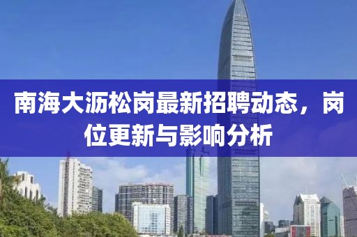 南海大瀝松崗最新招聘動態(tài)，崗位更新與影響分析
