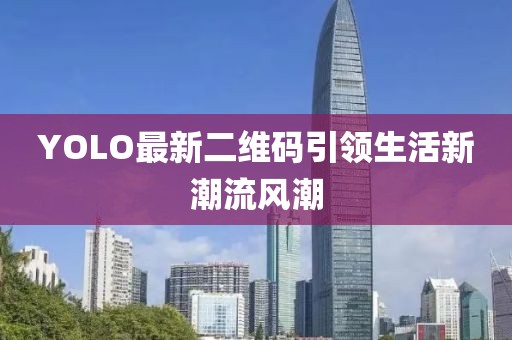 YOLO最新二維碼引領生活新潮流風潮