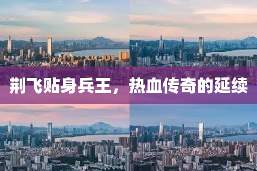 荊飛貼身兵王，熱血傳奇的延續(xù)