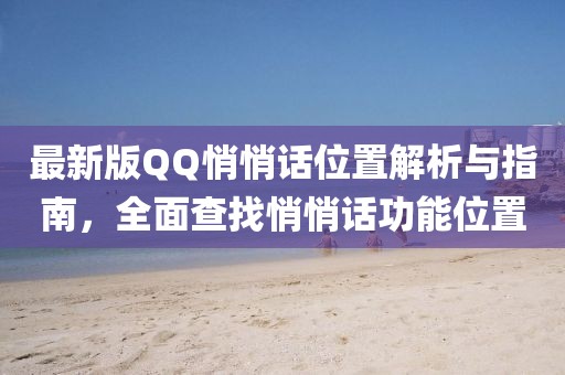 最新版QQ悄悄話位置解析與指南，全面查找悄悄話功能位置