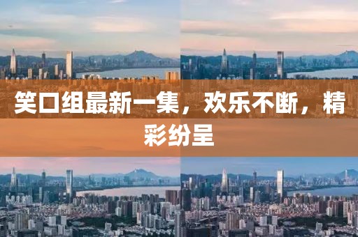 笑口組最新一集，歡樂(lè)不斷，精彩紛呈