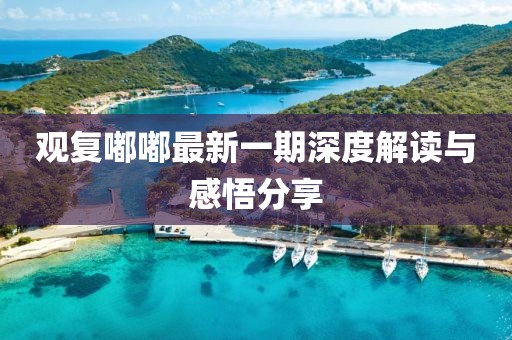 觀復(fù)嘟嘟最新一期深度解讀與感悟分享