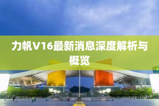 力帆V16最新消息深度解析與概覽