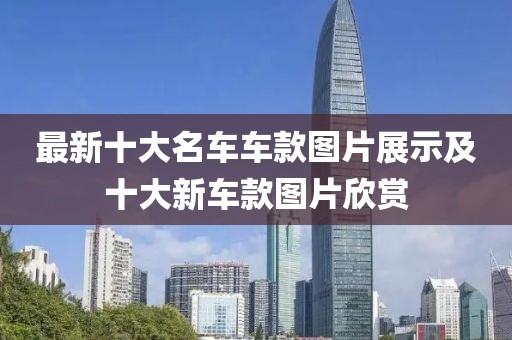 最新十大名車車款圖片展示及十大新車款圖片欣賞