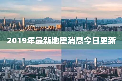 2019年最新地震消息今日更新
