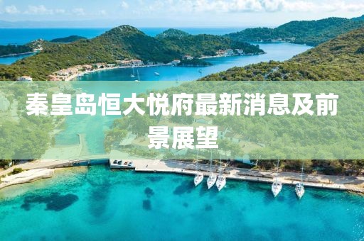 秦皇島恒大悅府最新消息及前景展望
