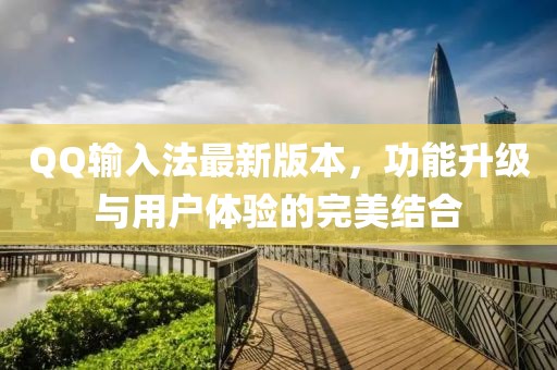 QQ輸入法最新版本，功能升級與用戶體驗的完美結(jié)合