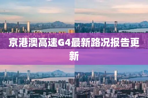 京港澳高速G4最新路況報(bào)告更新