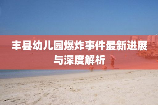 豐縣幼兒園爆炸事件最新進(jìn)展與深度解析