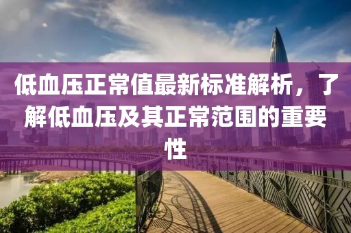 低血壓正常值最新標(biāo)準(zhǔn)解析，了解低血壓及其正常范圍的重要性