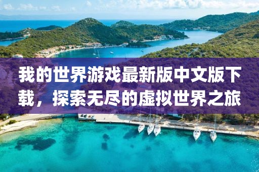 我的世界游戲最新版中文版下載，探索無盡的虛擬世界之旅