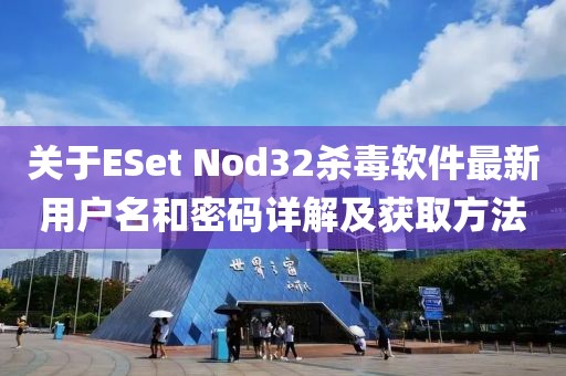 關(guān)于ESet Nod32殺毒軟件最新用戶名和密碼詳解及獲取方法