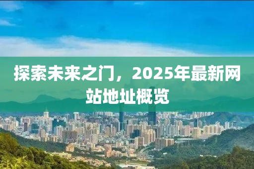 探索未來之門，2025年最新網(wǎng)站地址概覽