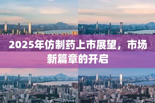 2025年仿制藥上市展望，市場新篇章的開啟