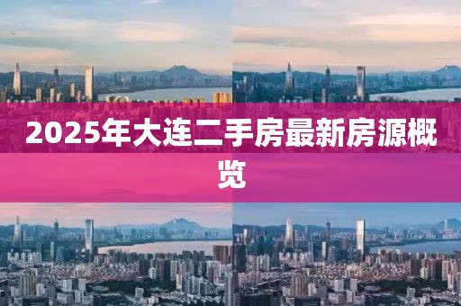 2025年大連二手房最新房源概覽