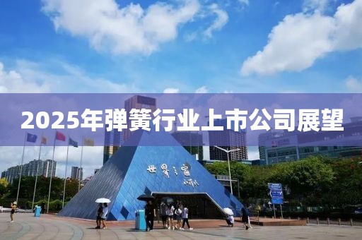 2025年彈簧行業(yè)上市公司展望